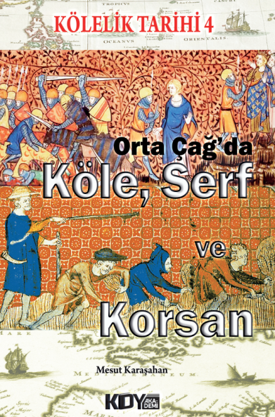 Kölelik Tarihi 4 : Orta Çağ'da Köle, Serf ve Korsan - Mesut Karaşahan kitap kapağı