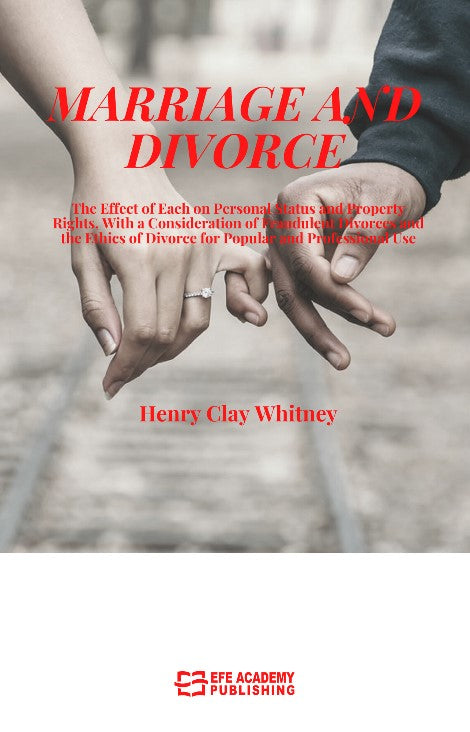 Marriage And Divorce The Effect Of Each On Personal Status And Property Rights, With A Consideration Of Fraudulent Divorces And The Ethics Of Divorce For Popular And Professional Use - Henry Clay Whitney kitap kapağı