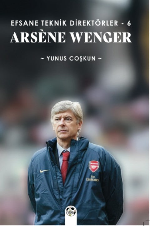 Efsane Teknik Direktörler 6 / Arsène Wenger - Yunus Coşkun kitap kapağı