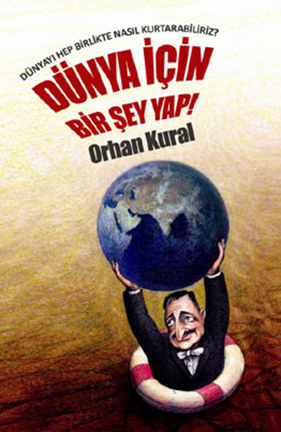 Dünya İçin Bir Şey Yap! Dünyayı Hep Birlikte Nasıl Kurtarabiliriz? - Prof. Dr. Orhan Kural kitap kapağı