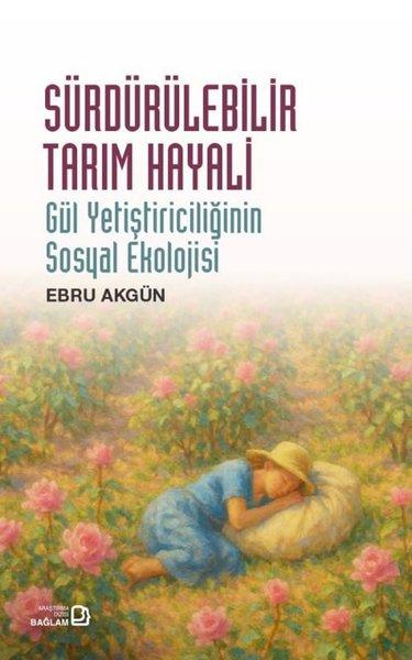Sürdürülebilir Tarım Hayali - Gül Yetiştiriciliğinin Sosyal Ekolojisi | Bağlam Yayıncılık (İnce Kapak) - Resim 1