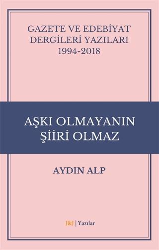 Gazete ve Edebiyat Dergileri Yazıları 1994-2018 - Aşkı Olmayanın Şiiri Olmaz