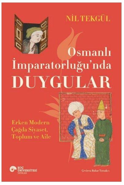 Osmanlı İmparatorluğu'nda Duygular - Erken Modern Çağda Siyaset Toplum ve Aile | Koç Üniversitesi Yayınları (İnce Kapak) - Resim 1