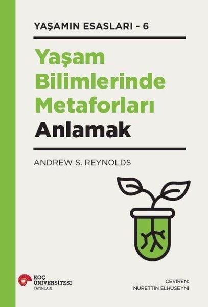 Yaşam Bilimlerinde Metaforları Anlamak - Yaşamın Esasları 6 | Koç Üniversitesi Yayınları (Ciltli) - Resim 1