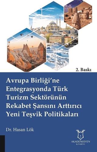 Avrupa Birliği’ne Entegrasyonda Türk Turizm Sektörünün Rekabet Şansını Arttırıcı Yeni Teşvik Politikaları | Akademisyen Kitabevi (Ciltsiz) - Resim 1