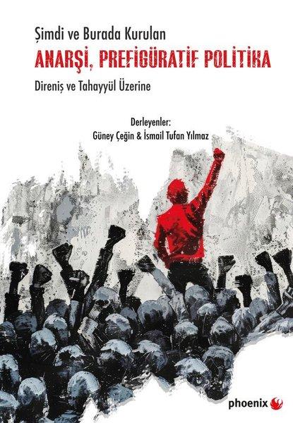 Şimdi ve Burada Kurulan Anarşi, Prefigüratif Politika - Direniş ve Tahayyül Üzerine | Phoenix (İnce Kapak) - Resim 1