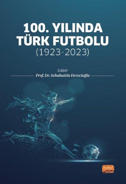 100.Yılında Türk Futbolu - 1923 - 2023 | Nobel Bilimsel Eserler (İnce Kapak) - Resim 1