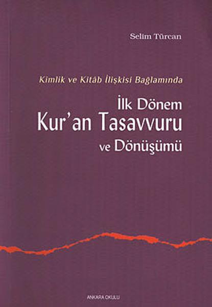 Kimlik ve Kitab İlişkisi Bağlamında İlk Dönem Kur'an Tasavvuru ve Dönüşümü | Ankara Okulu Yayınları (İnce Kapak) - Resim 1