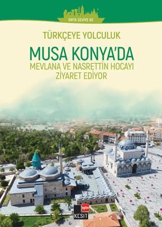 Türkçeye Yolculuk- Musa Konya'da: Mevlana ve Nasrettin Hoca'yı Ziyaret Ediyor (Orta Seviye B2) | Kesit Yayınları (Ciltsiz) - Resim 1