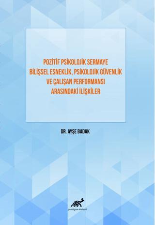 Pozitif Psikolojik Sermaye Bilişsel Esneklik, Psikolojik Güvenlik Ve Çalışan Performansı Arasındaki İlişkiler