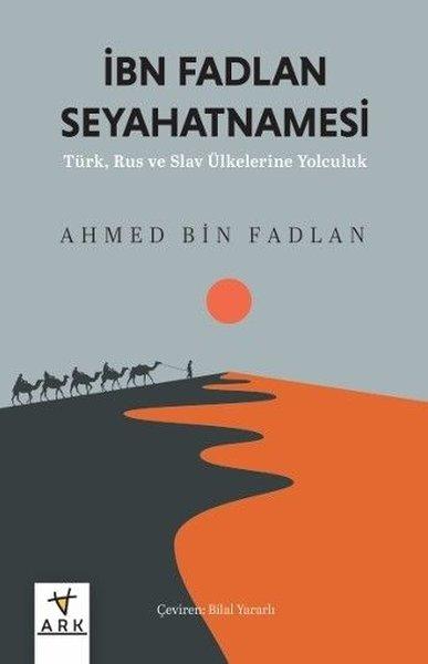 İbn Fadlan Seyahatnamesi - Türk Rus ve Slav Ülkelerine Yolculuk | Ark Kitapları (İnce Kapak) - Resim 1