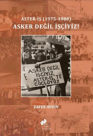 Aster-İş (1975-1980) Asker Değil İşçiyiz | Sosyal Tarih Yayınları (Ciltsiz) - Resim 1