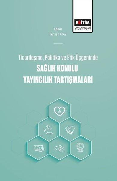 Ticarileşme Politika ve Etik Üçgeninde Sağlık Konulu Yayıncılık Tartışmaları | Eğitim Yayınevi (İnce Kapak) - Resim 1