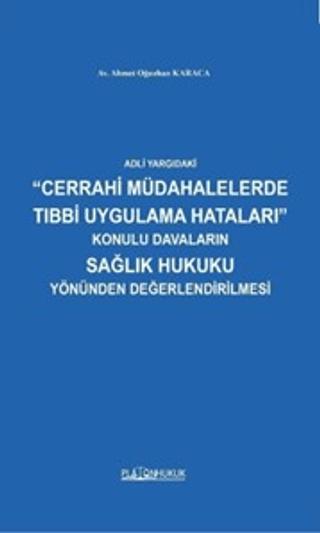 Adli Yargıdaki Cerrahi Müdahalelerde Tıbbi Uygulama Hataları Konulu Davaların Sağlık Hukuku Yönünden Değerlendirilmesi