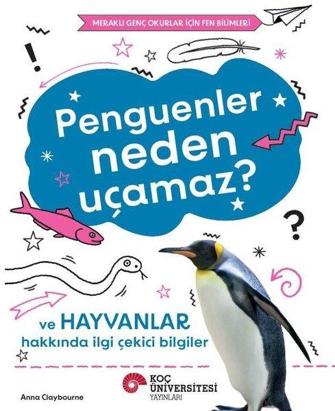 Penguenler Neden Uçamaz? Ve Hayvanlar Hakkında İlgi Çekici Bilgiler - Meraklı Genç Okurlar İçin Fen | Koç Üniversitesi Yayınları (İnce Kapak) - Resim 1