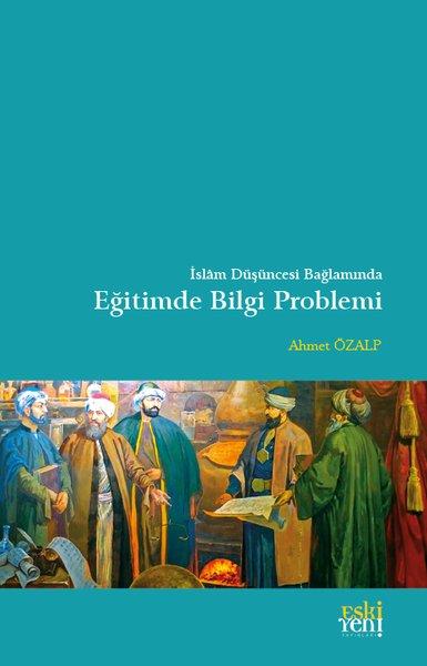 İslam Düşüncesi Bağlamında Eğitimde Bilgi Problemi | Eskiyeni Yayınları (İnce Kapak) - Resim 1