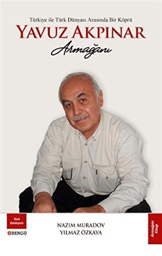 Türkiye ile Türk Dünyası Arasında Bir Köprü Yavuz Akpınar Armağanı
