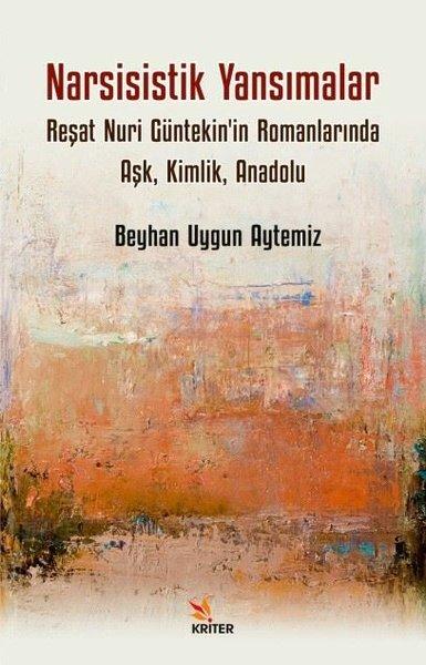 Narsisistik Yansımalar: Reşat Nuri Güntekin'in Romanlarında Aşk Kimlik Anadolu | Kriter (İnce Kapak) - Resim 1