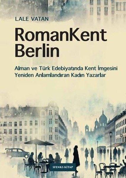 RomanKent Berlin: Alman ve Türk Edebiyatında Kent İmgesini Yeniden Anlamlandıran Kadın Yazarlar | Sfenks Kitap (İnce Kapak) - Resim 1