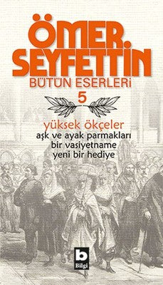 Yüksek Ökçeler-Ömer Seyfettin Bütün Eserleri 5 | Bilgi Yayınevi