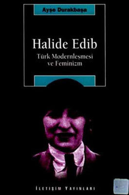Halide Edip - Türk Modernleşmesi Ve Feminizm | İletişim Yayınları