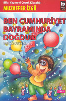 Ben Çocukken 5-Ben Cumhuriyet Bayramında Doğdum | Bilgi Yayınevi