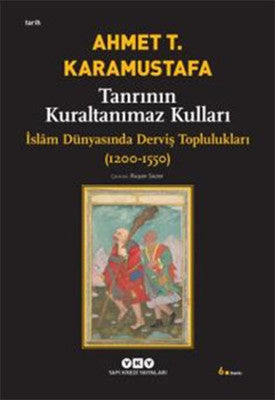 Tanrının Kuraltanımaz Kulları - İslam Dünyasında Derviş Toplulukları (1200-1550) | Yapı Kredi Yayınları