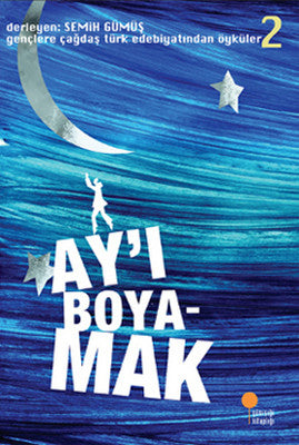 Gençlere Çağdaş Türk Edebiyatından Öyküler 2 - Ay'ı Boyamak | Günışığı Yayınları
