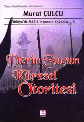Derin Suçun Küresel Otoritesi - Türkiye'de Mafyalaşmanın Kökenleri - 5 | E Yayınları