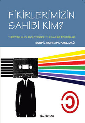 Fikirlerimizin Sahibi Kim? - Türkiye'de Müzik Endüstrisinde Telif Hakları Politikaları | Kalkedon