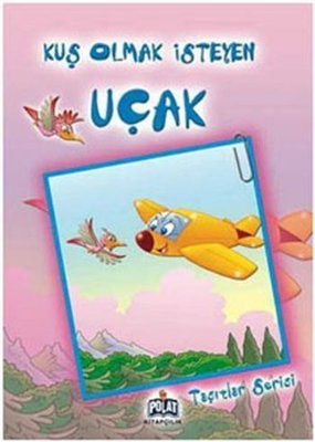 Taşıtlar Serisi - Kuş Olmak İsteyen Uçak | Polat Kitapçılık