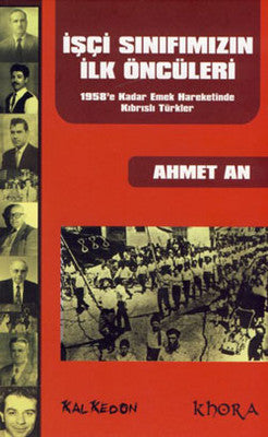 İşçi Sınıfımızın İlk Öncüleri - 1958'e Kadar Emek Hareketinde Kıbrıslı Türkler | Khora Yayınları