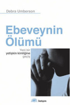 Ebeveynin Ölümü - Yeni Bir Yetişkin Kimliğine Geçiş | İletişim Yayınları
