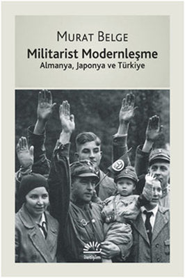 Militarist Modernleşme - Almanya Japonya ve Türkiye | İletişim Yayınları