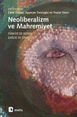 Neoliberalizm ve Mahremiyet: Türkiye'de Beden Sağlık ve Cinsellik | Metis Yayınları