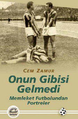 Onun Gibisi Gelmedi - Memleket Futbolundan Portreler | İletişim Yayınları