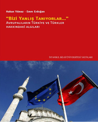 Bizi Yanlış Tanıyorlar Avrupalıların Türkiye ve Türkler Hakkındaki Algıları | İstanbul Bilgi Üniv.Yayınları