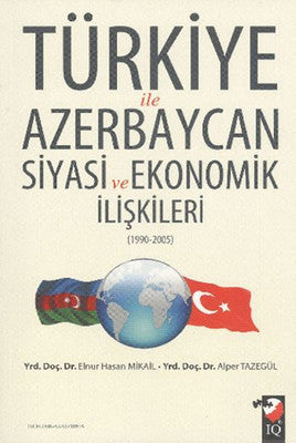 Türkiye ile Azerbaycan Siyasi ve Ekonomik İlişkileri (1990-2005) | IQ Kültür Sanat Yayıncılık