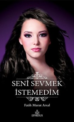 Seni Sevmek İstemedim | Ephesus Yayınları