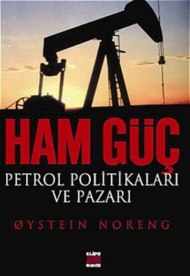 Ham Güç: Petrol Politikaları ve Pazarı | Elips Kitapları