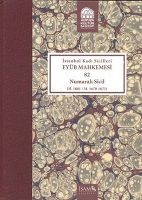 İstanbul Kadı Sicilleri Eyüb Mahkemesi (Havass-ı Refia) 82 Numaralı Sicil (H. 1081 / M. 1670 - 1671) | İsam Yayınları