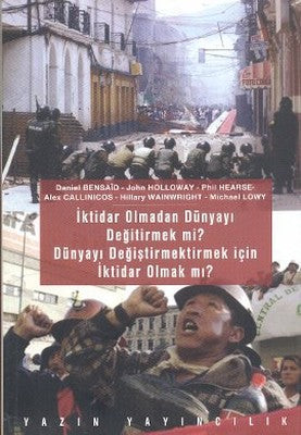 İktidar Olmadan Dünyayı Değiştirmek mi? Dünyayı Değiştirmek İçin İktidar Olmak mı? | Yazın Yayınları