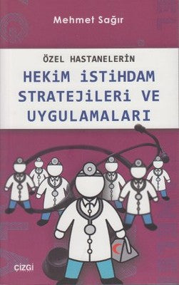Özel Hastanelerin Hekim İstihdam Stratejileri ve Uygulamaları | Çizgi Kitapevi