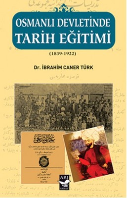 Osmanlı Devletinde Tarih Eğitimi (1839 - 1922) | Arı Sanat Yayınevi