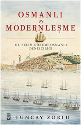 Osmanlı ve Modernleşme / III, Selim Dönemi Osmanlı Denizciliği | Timaş Yayınları