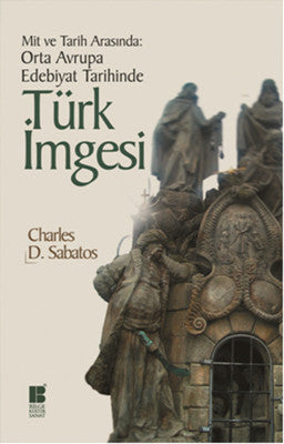 Mit ve Tarih Arasında: Orta Avrupa Edebiyat Tarihinde Türk İmgesi | Bilge Kültür Sanat