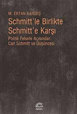 Schmitt'le Birlikte Schmitt'e Karşı | İletişim Yayınları