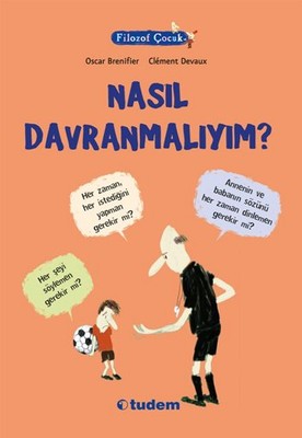 Filozof Çocuk - Nasıl Davranmalıyım? | Tudem Yayınları - Başvuru Kitapları Dizisi (İnce Kapak)
