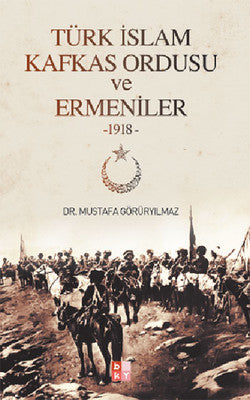 Türk İslam Kafkas Ordusu ve Ermeniler 1918 | Babıali Kültür - BKY