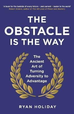 The Obstacle is the Way: The Ancient Art of Turning Adversity to Advantage | Profile Books